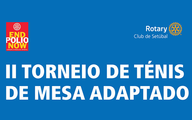 DIA MUNDIAL DE COMBATE Á POLIO – O Rotary Club de Setúbal realiza o II TORNEIO DE TÉNIS DE MESA ADAPTADO